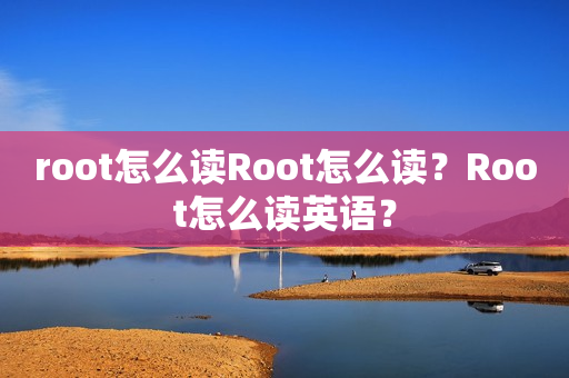 root怎么读Root怎么读？Root怎么读英语？