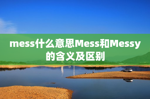 mess什么意思Mess和Messy的含义及区别