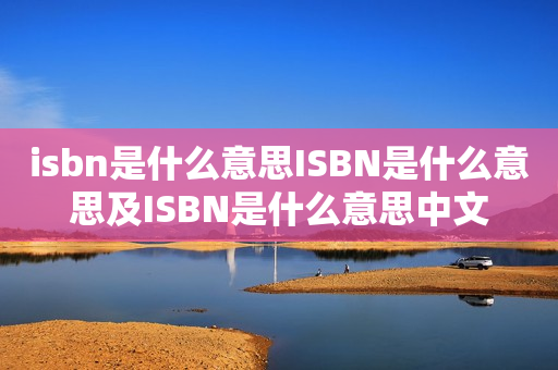 isbn是什么意思ISBN是什么意思及ISBN是什么意思中文