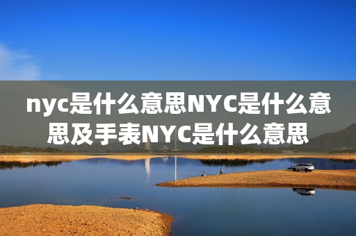 nyc是什么意思NYC是什么意思及手表NYC是什么意思